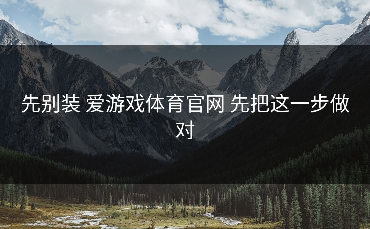 先别装 爱游戏体育官网 先把这一步做对