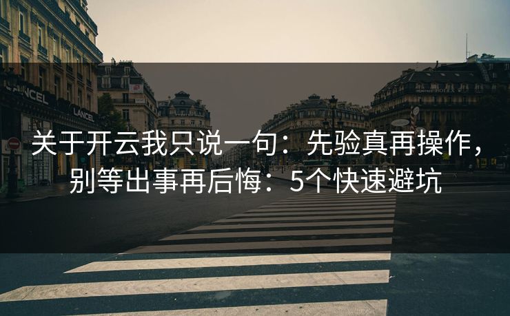 关于开云我只说一句：先验真再操作，别等出事再后悔：5个快速避坑